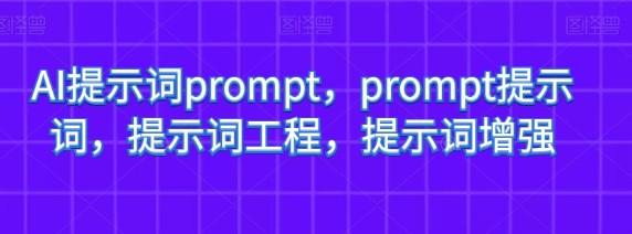AI提示词prompt，prompt提示词，提示词工程，提示词增强